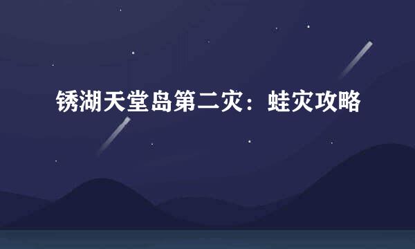 锈湖天堂岛第二灾：蛙灾攻略