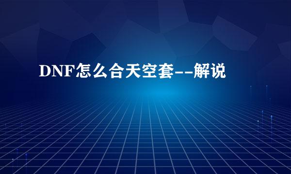DNF怎么合天空套--解说