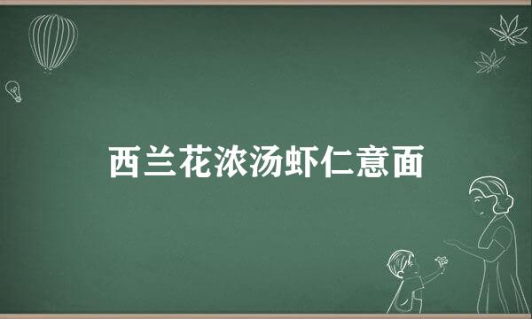 西兰花浓汤虾仁意面