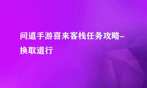 问道手游喜来客栈任务攻略-换取道行