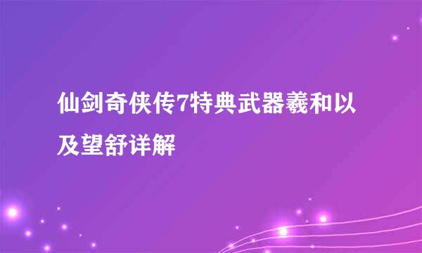 仙剑奇侠传7特典武器羲和以及望舒详解