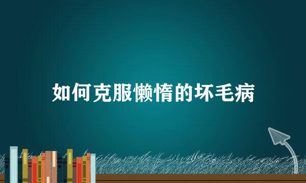 如何克服懒惰的坏毛病