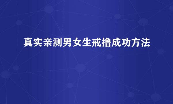 真实亲测男女生戒撸成功方法