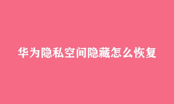 华为隐私空间隐藏怎么恢复