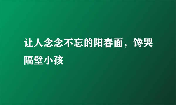 让人念念不忘的阳春面，馋哭隔壁小孩