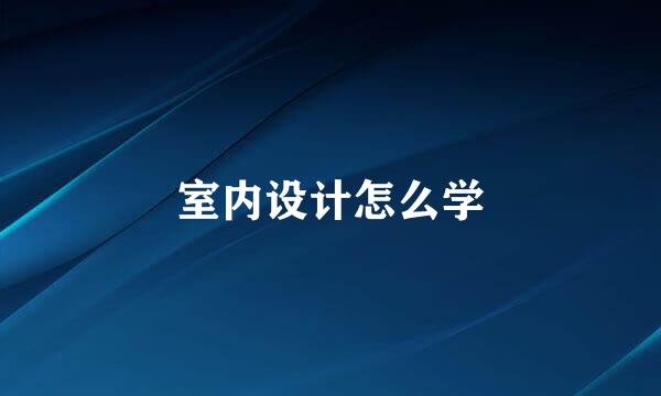 室内设计怎么学