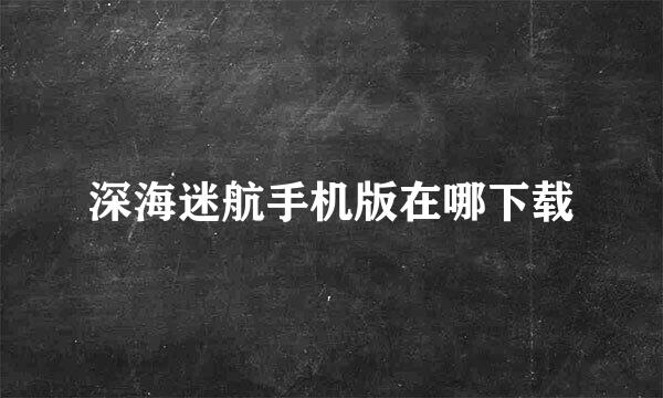 深海迷航手机版在哪下载