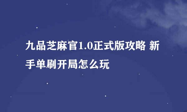 九品芝麻官1.0正式版攻略 新手单刷开局怎么玩