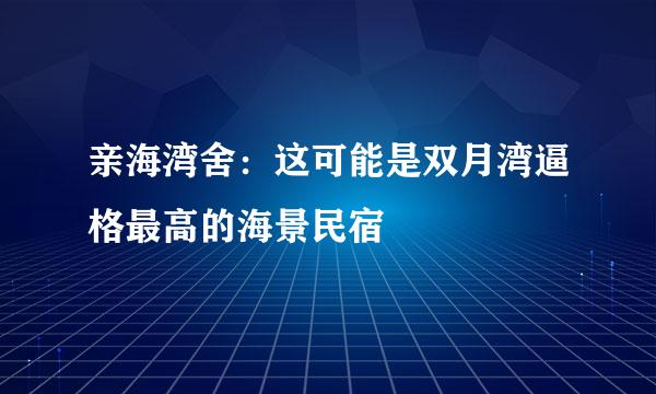 亲海湾舍：这可能是双月湾逼格最高的海景民宿