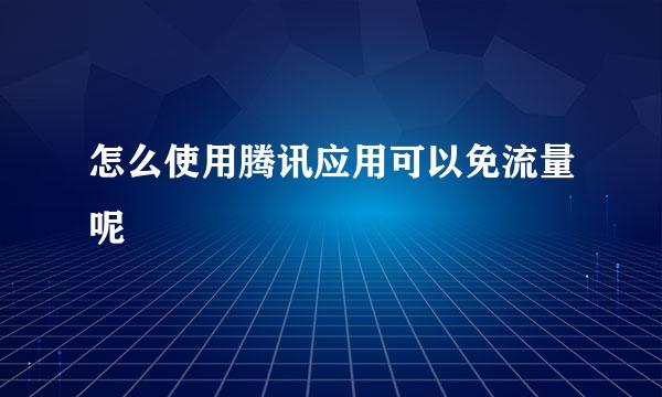 怎么使用腾讯应用可以免流量呢