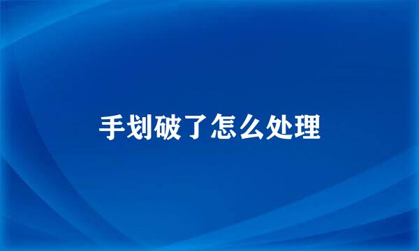 手划破了怎么处理