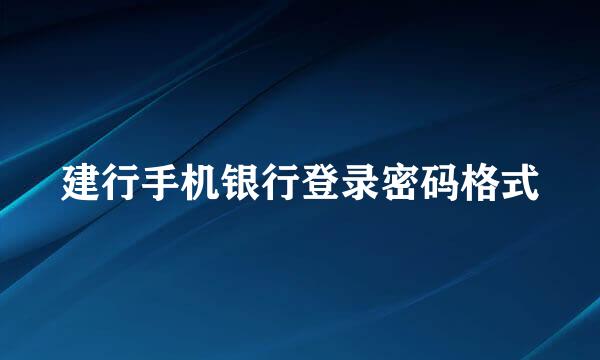 建行手机银行登录密码格式