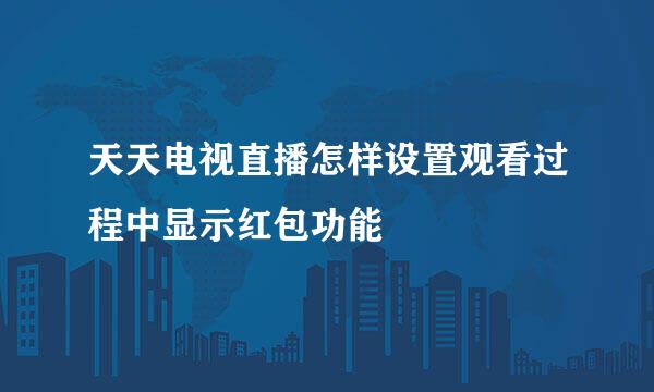 天天电视直播怎样设置观看过程中显示红包功能