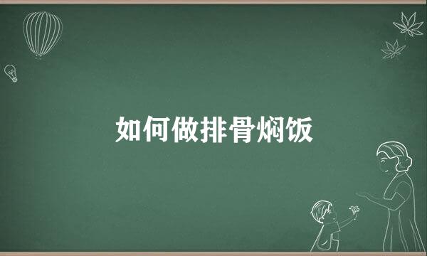 如何做排骨焖饭