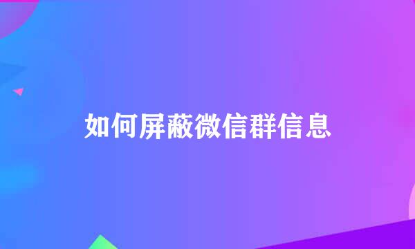 如何屏蔽微信群信息