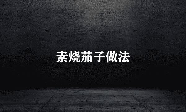 素烧茄子做法