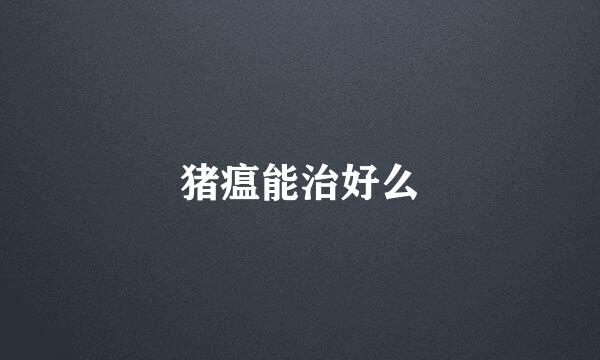 猪瘟能治好么