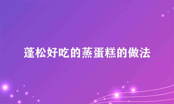 蓬松好吃的蒸蛋糕的做法