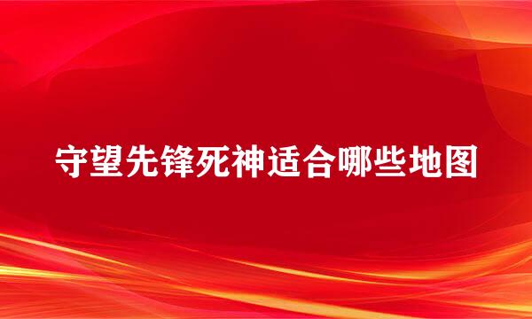 守望先锋死神适合哪些地图