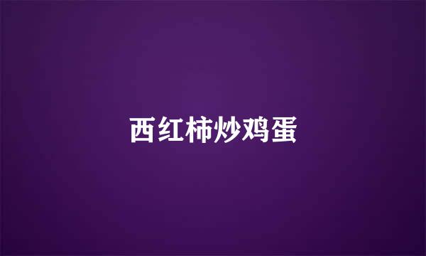 西红柿炒鸡蛋
