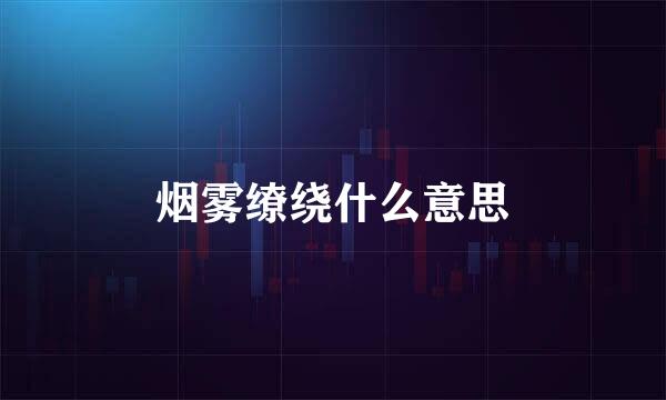 烟雾缭绕什么意思