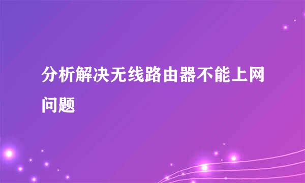 分析解决无线路由器不能上网问题
