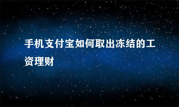 手机支付宝如何取出冻结的工资理财