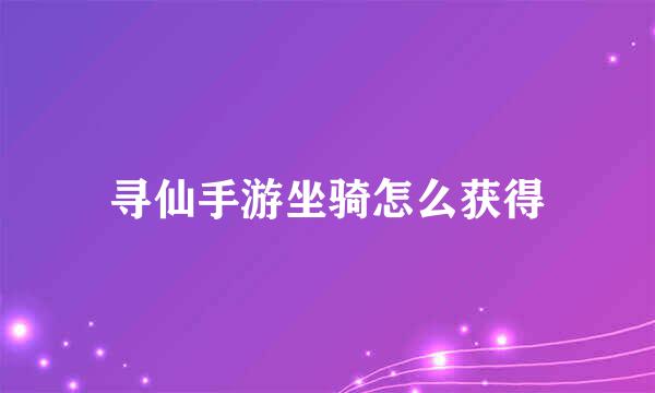 寻仙手游坐骑怎么获得