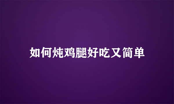 如何炖鸡腿好吃又简单