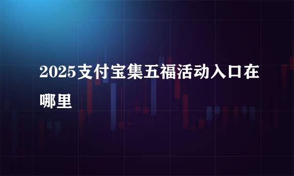 2025支付宝集五福活动入口在哪里