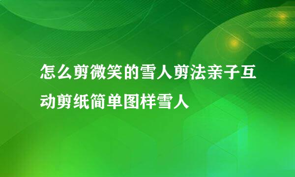 怎么剪微笑的雪人剪法亲子互动剪纸简单图样雪人