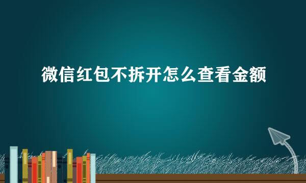微信红包不拆开怎么查看金额