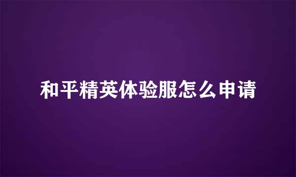 和平精英体验服怎么申请