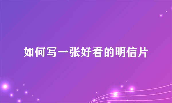如何写一张好看的明信片