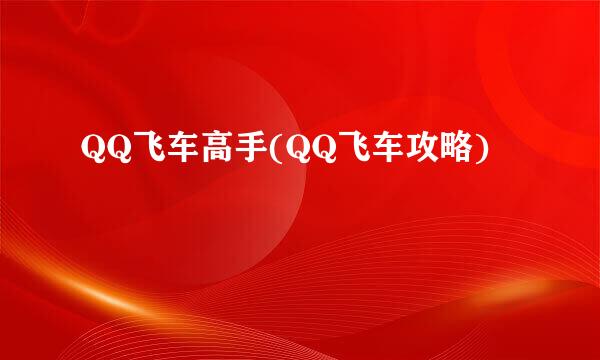QQ飞车高手(QQ飞车攻略)