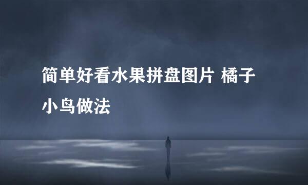 简单好看水果拼盘图片 橘子小鸟做法