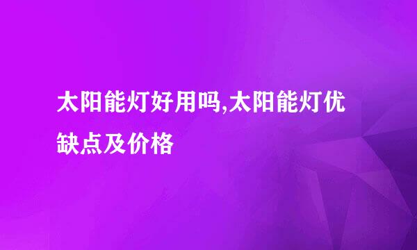 太阳能灯好用吗,太阳能灯优缺点及价格