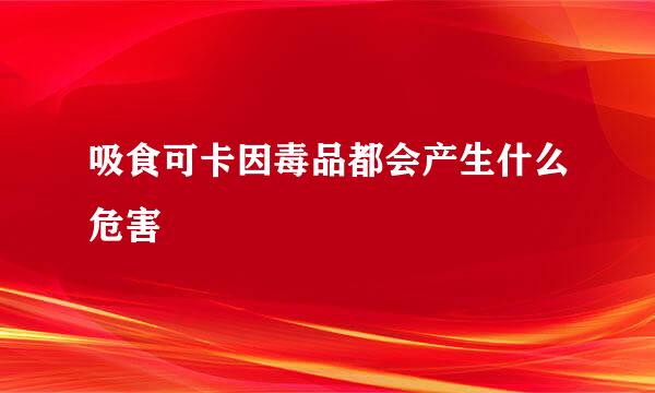 吸食可卡因毒品都会产生什么危害