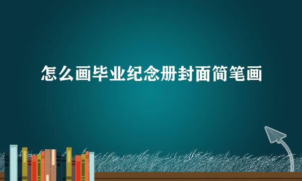 怎么画毕业纪念册封面简笔画