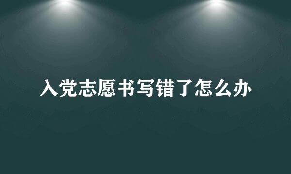 入党志愿书写错了怎么办