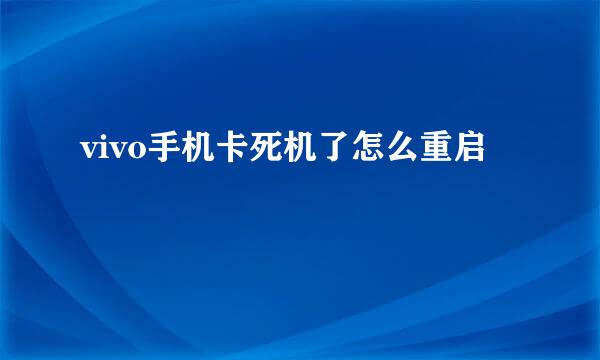 vivo手机卡死机了怎么重启