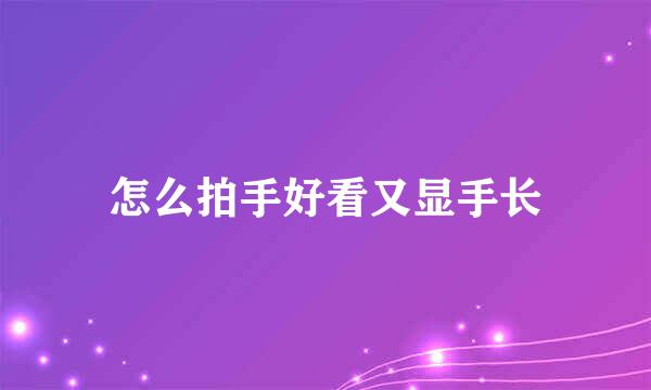 怎么拍手好看又显手长