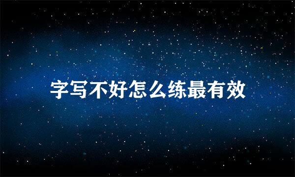 字写不好怎么练最有效