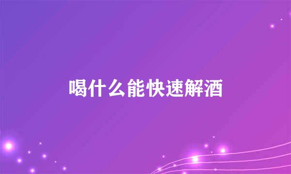 喝什么能快速解酒