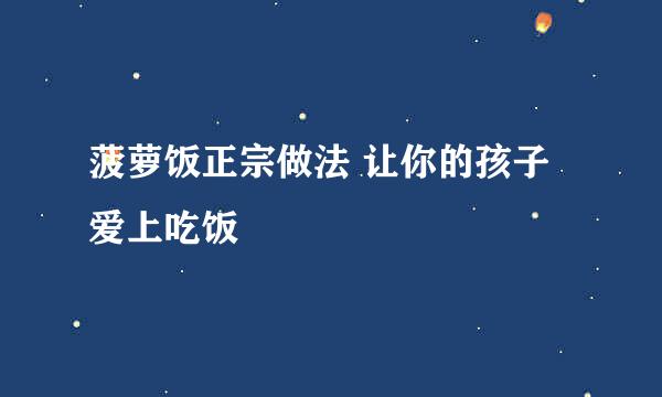 菠萝饭正宗做法 让你的孩子爱上吃饭
