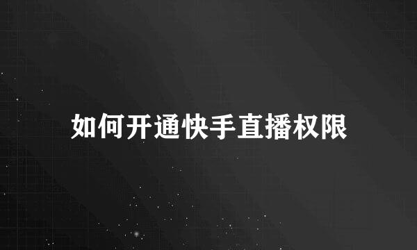 如何开通快手直播权限