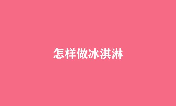 怎样做冰淇淋