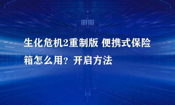 生化危机2重制版 便携式保险箱怎么用？开启方法