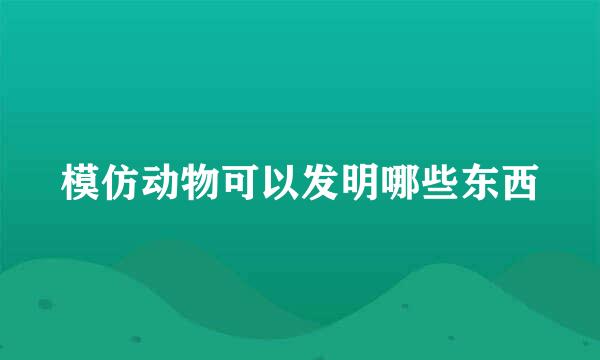 模仿动物可以发明哪些东西