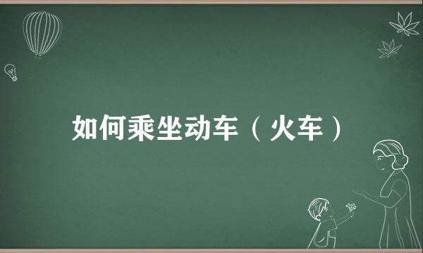 如何乘坐动车（火车）
